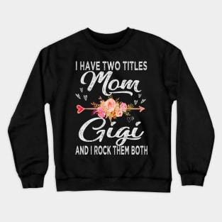 mothers day i have two titles mom and gigi Crewneck Sweatshirt